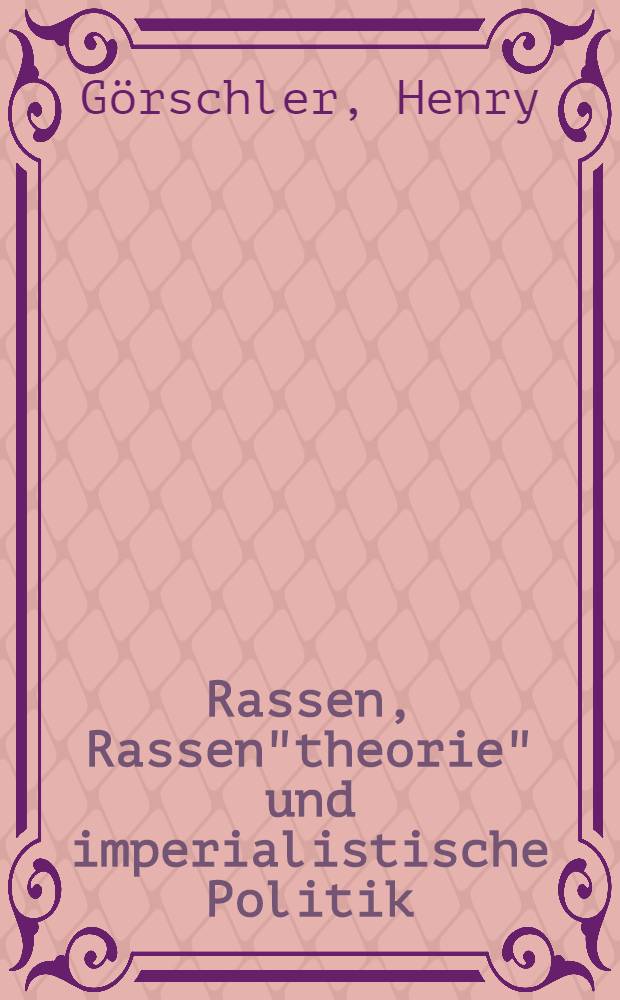 Rassen, Rassen"theorie" und imperialistische Politik : 5 Beitrage zur Kritik der Rassen"theorie"