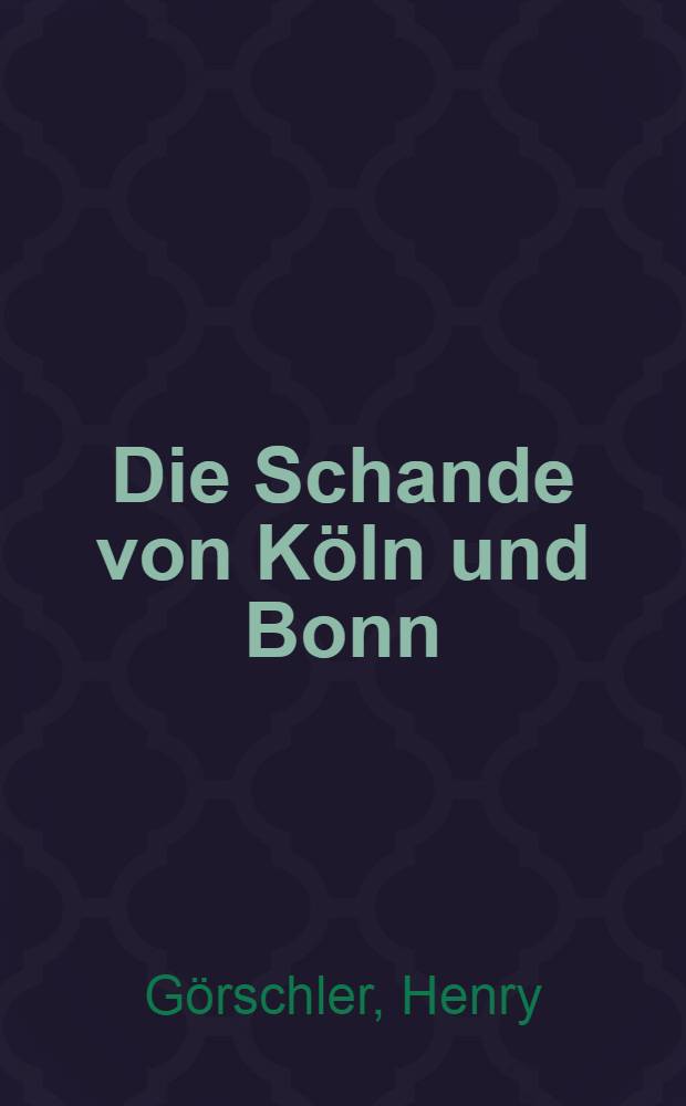 Die Schande von K&ouml;ln und Bonn : Drahtzieher, Ursachen und Ziele des Antisemitismus in Westdeutschland