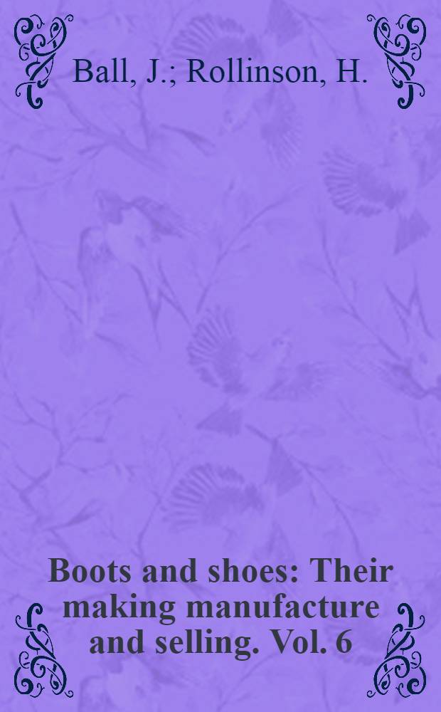 Boots and shoes : Their making manufacture and selling. Vol. 6 : Bespoke boot making. Hand sewn boot making