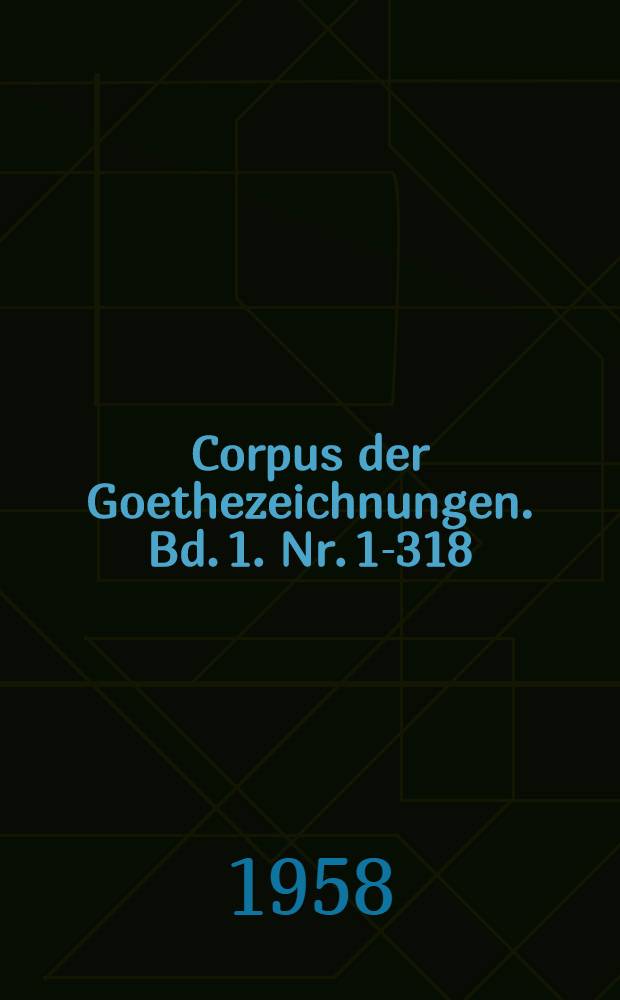 Corpus der Goethezeichnungen. Bd. 1. Nr. 1-318 : Von den Anfängen bis zur italienischen Reise 1786