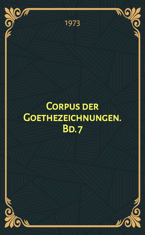 Corpus der Goethezeichnungen. Bd. 7 : Die Zeugnisse