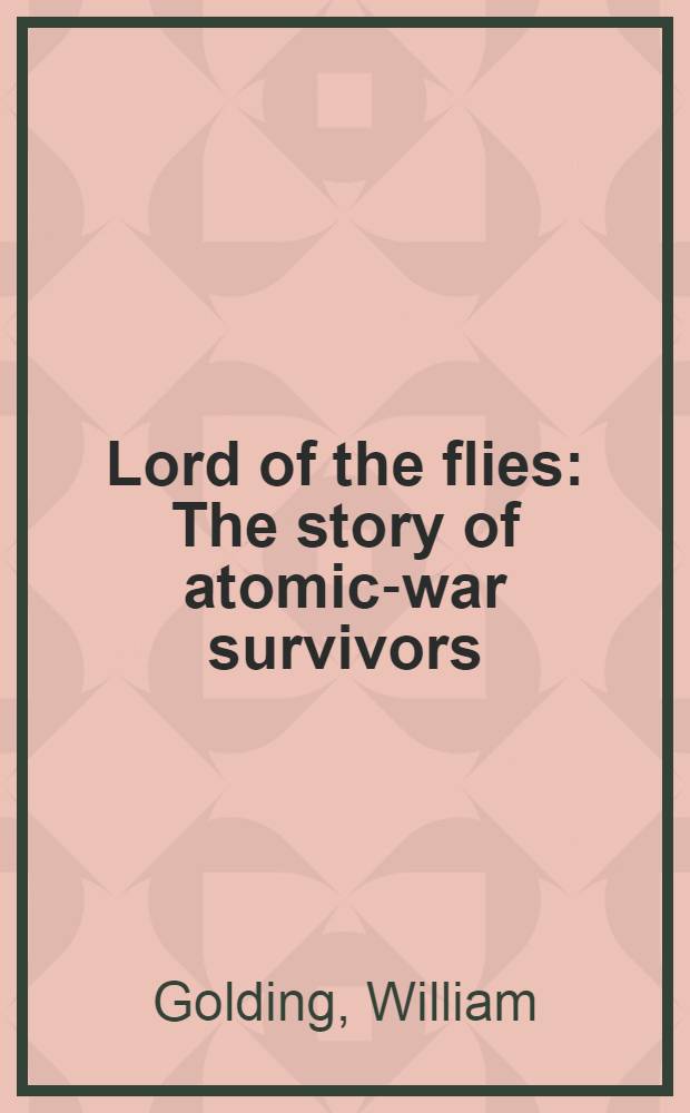Lord of the flies : The story of atomic-war survivors