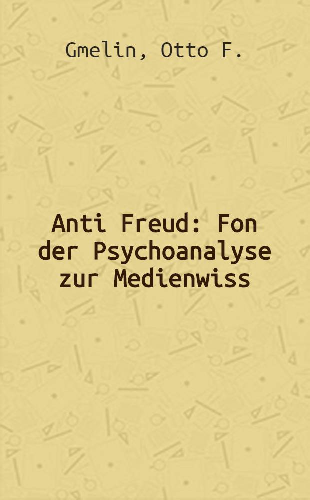 Anti Freud : Fon der Psychoanalyse zur Medienwiss