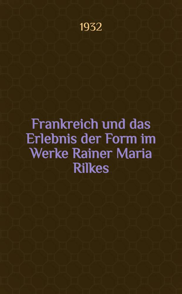 Frankreich und das Erlebnis der Form im Werke Rainer Maria Rilkes