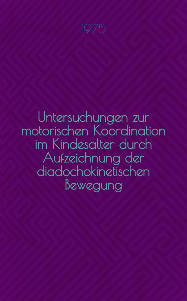 Untersuchungen zur motorischen Koordination im Kindesalter durch Aufzeichnung der diadochokinetischen Bewegung : Inaug.-Diss. ... der Med. Fak. der ... Univ. Erlangen-Nürnberg