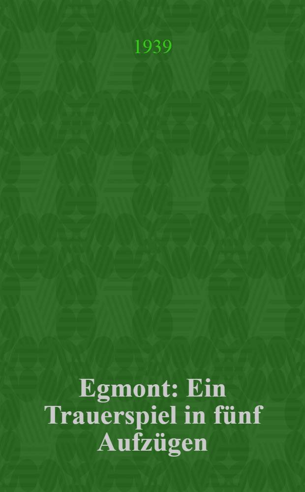 Egmont : Ein Trauerspiel in fünf Aufzügen
