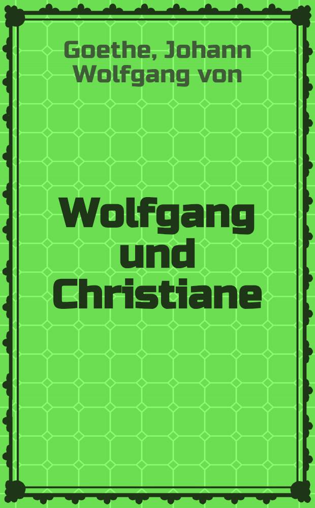 Wolfgang und Christiane : Goethes Ehe in den neunziger Jahren