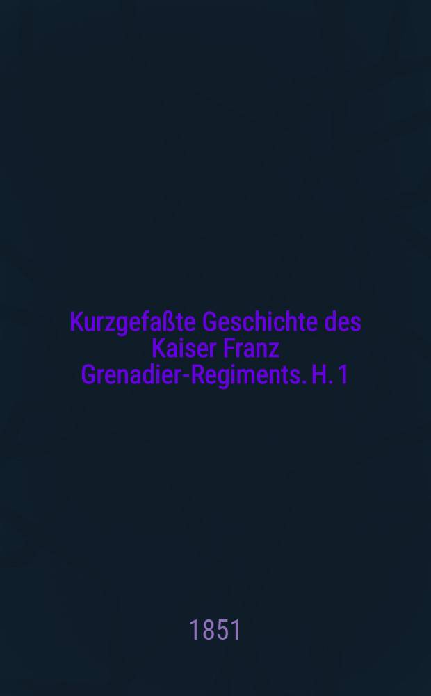 Kurzgefaßte Geschichte des Kaiser Franz Grenadier-Regiments. H. 1 : Das Pommersche und Westpreußische Grenadier-Bataillon nach Vorarbeiten des Major v. Natzmer, vom Regiment, jetzt Commandeur des 3. Bataillons (Düsseldorf) 4. Garde-Landwehr-Regiments