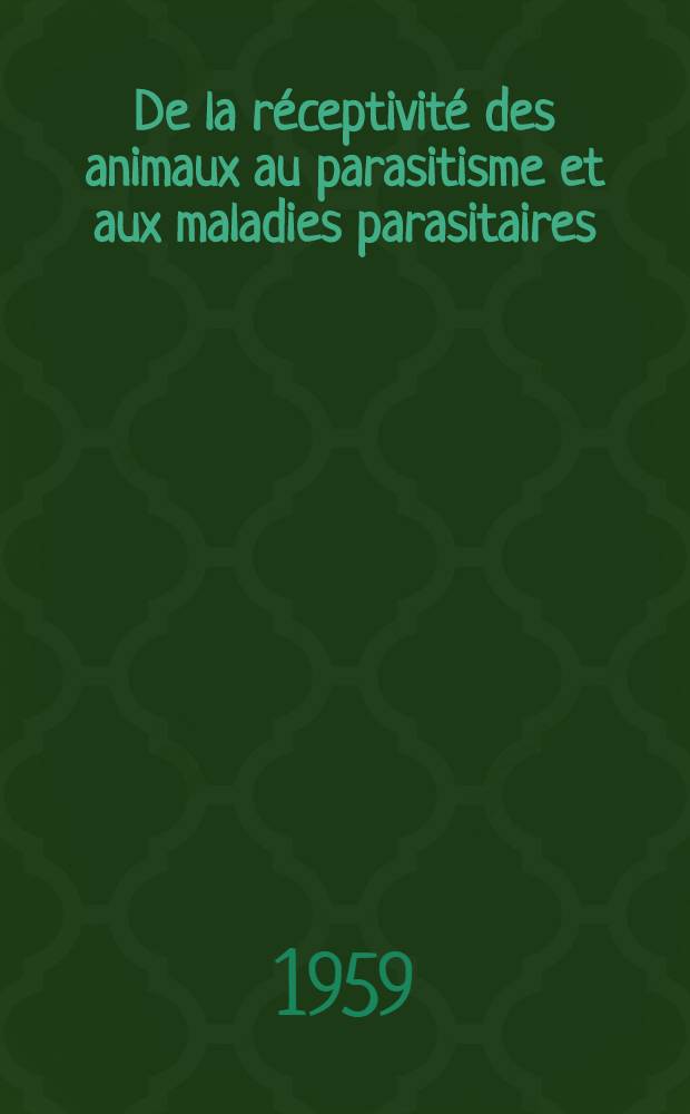 De la réceptivité des animaux au parasitisme et aux maladies parasitaires : Thèse présentée à la Faculté de méd. et de pharmacie de Lyon ... pour obtenir le grade de docteur vétérinaire