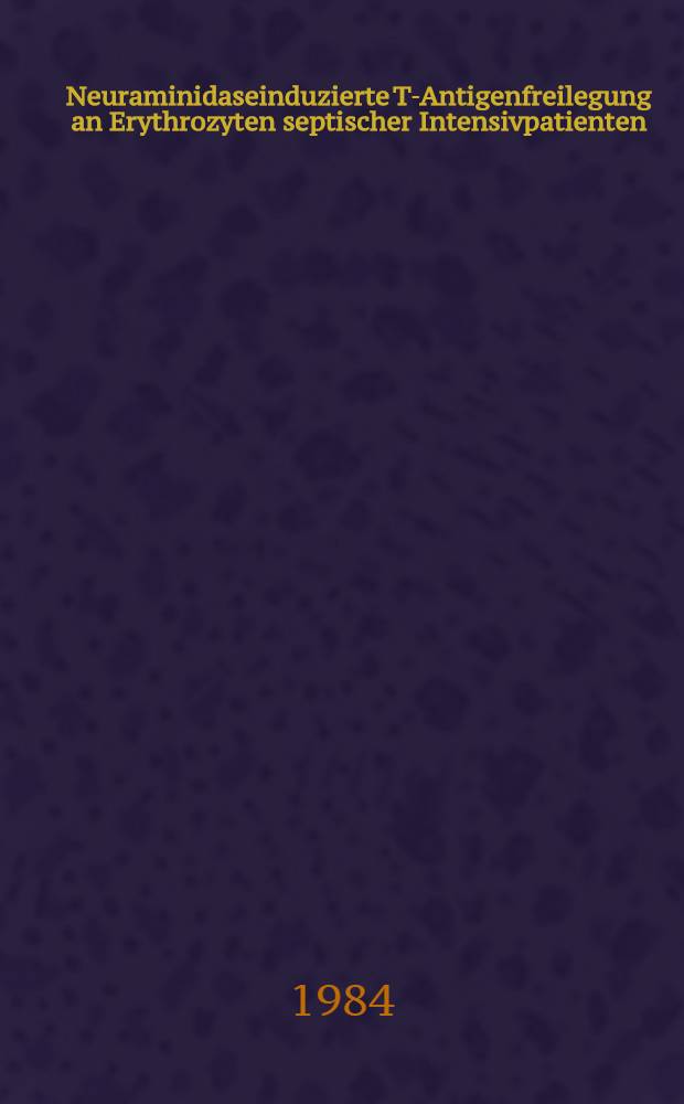 Neuraminidaseinduzierte T-Antigenfreilegung an Erythrozyten septischer Intensivpatienten : Inaug.-Diss