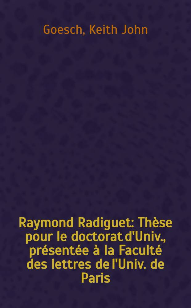 Raymond Radiguet : Thèse pour le doctorat d'Univ., présentée à la Faculté des lettres de l'Univ. de Paris