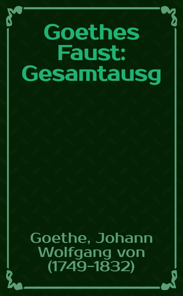 Goethes Faust : Gesamtausg