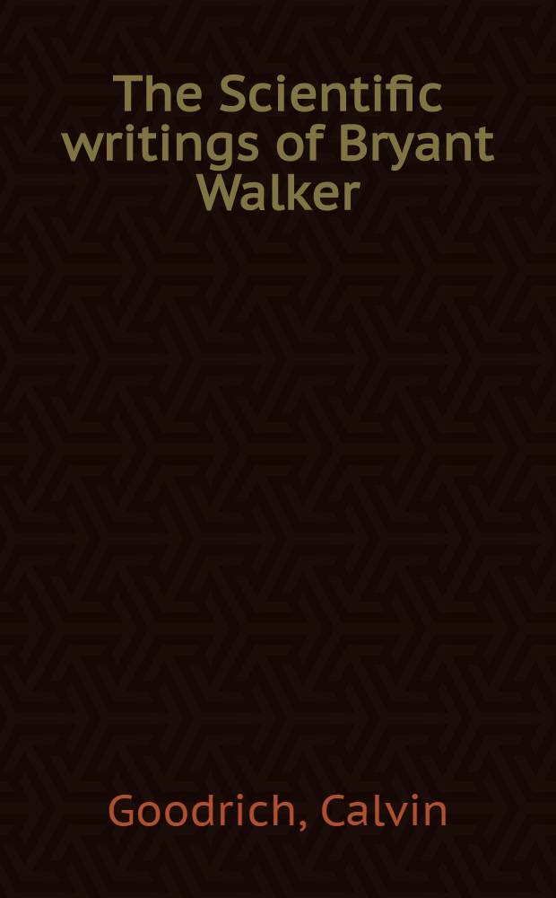The Scientific writings of Bryant Walker : An annotated bibliography