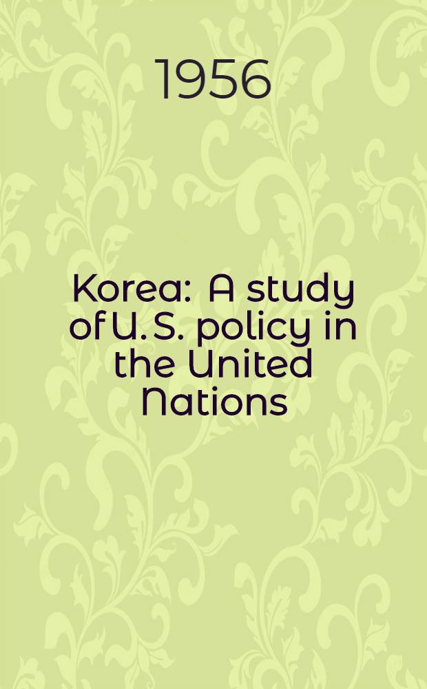 Korea : A study of U. S. policy in the United Nations