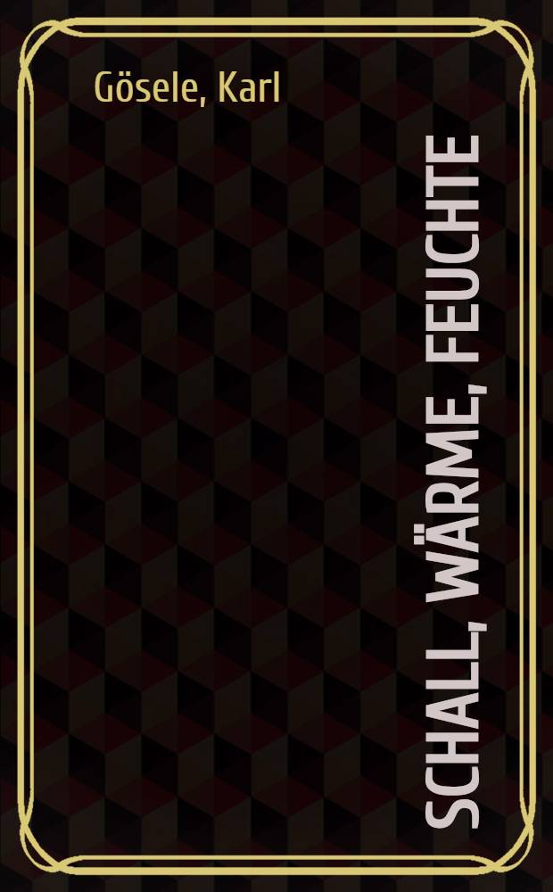 Schall, Wärme, Feuchte : Grundlagen, Erfahrungen u. praktische Hinweise für den Hochbau