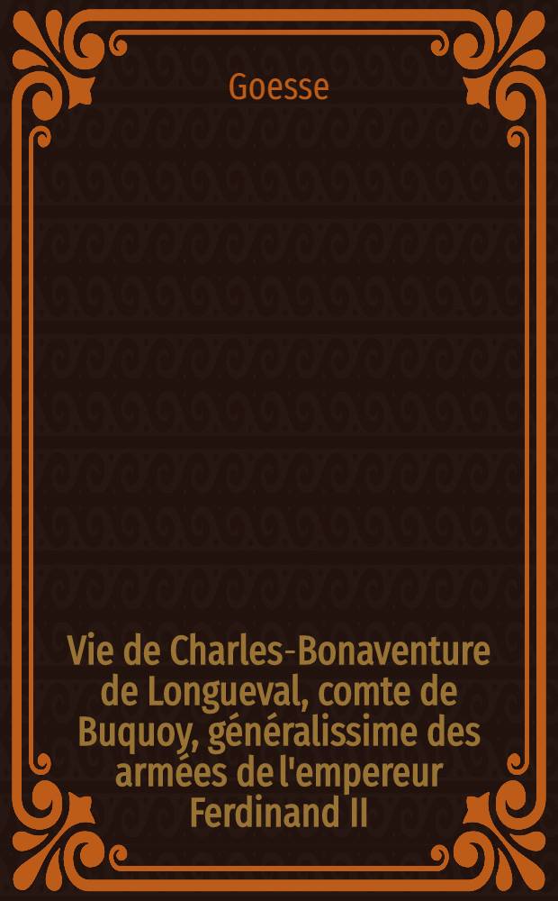 Vie de Charles-Bonaventure de Longueval, comte de Buquoy, généralissime des armées de l'empereur Ferdinand II