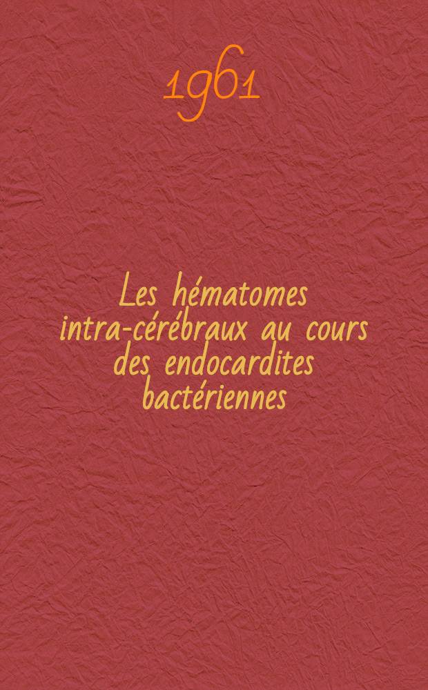 Les hématomes intra-cérébraux au cours des endocardites bactériennes : Thèse ..