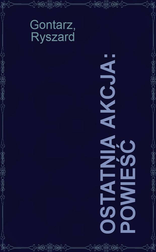 Ostatnia akcja : Powieść