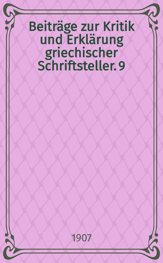 Beiträge zur Kritik und Erklärung griechischer Schriftsteller. 9