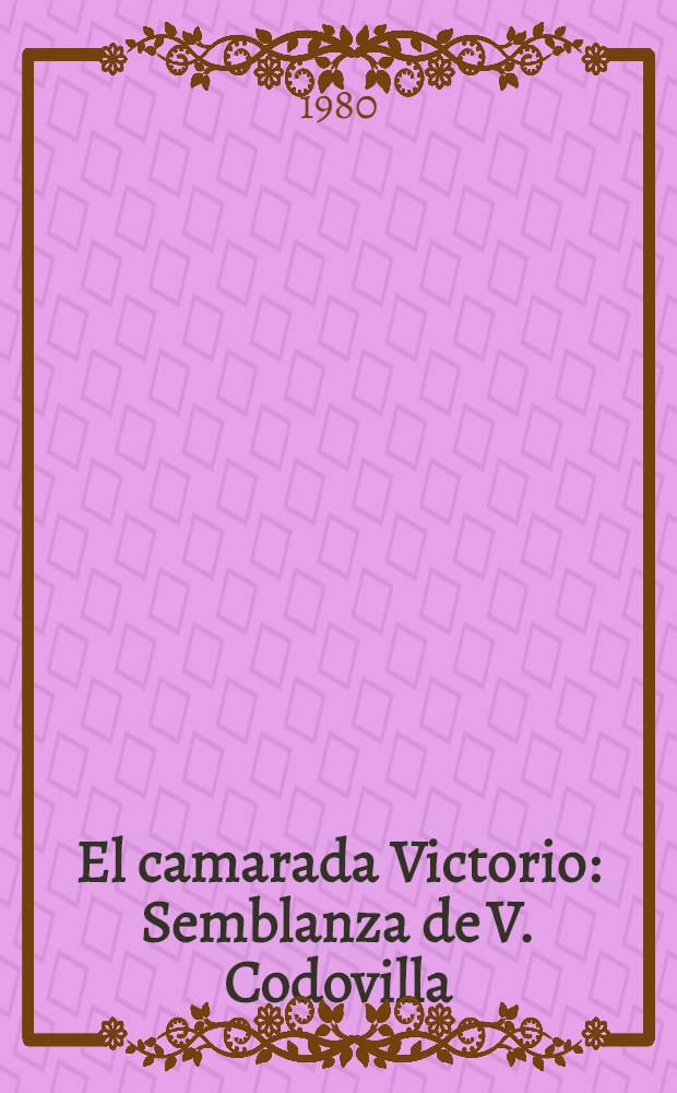 El camarada Victorio : Semblanza de V. Codovilla