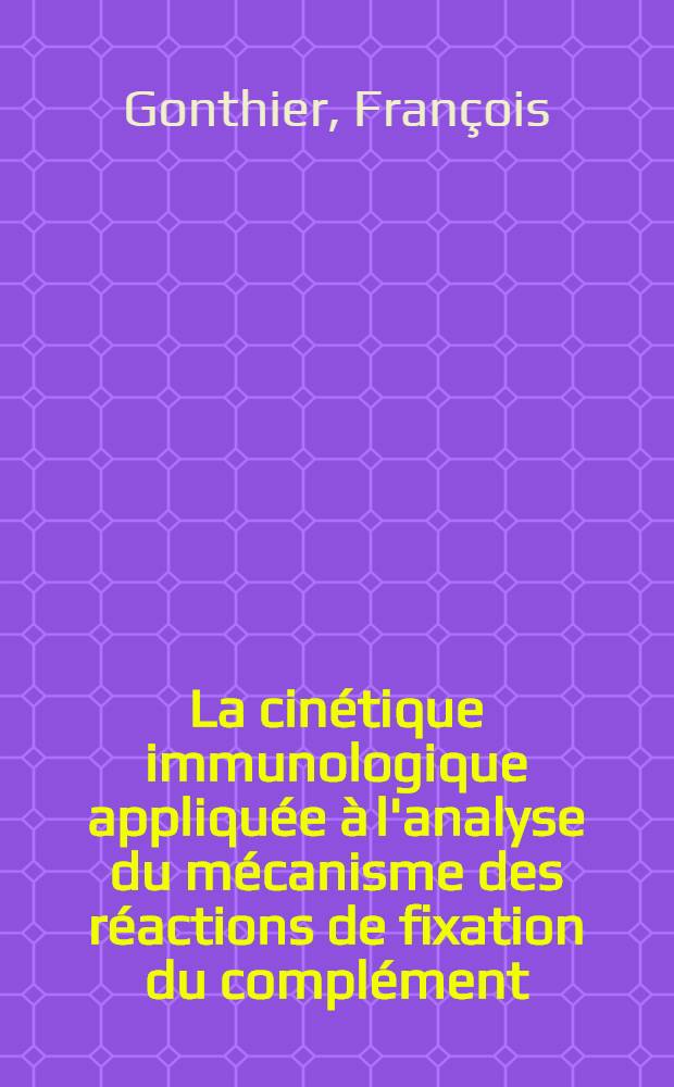 La cinétique immunologique appliquée à l'analyse du mécanisme des réactions de fixation du complément : Thèse ..