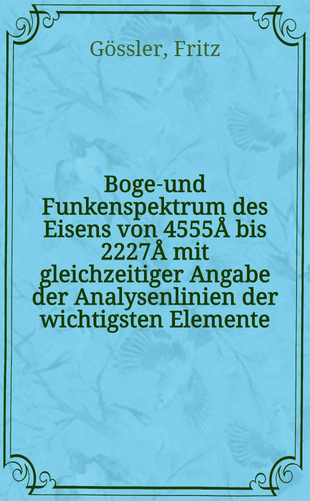 Bogen- und Funkenspektrum des Eisens von 4555Å bis 2227Å mit gleichzeitiger Angabe der Analysenlinien der wichtigsten Elemente