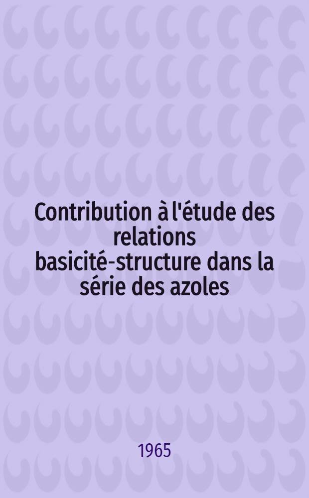 Contribution à l'étude des relations basicité-structure dans la série des azoles : Thèse ..