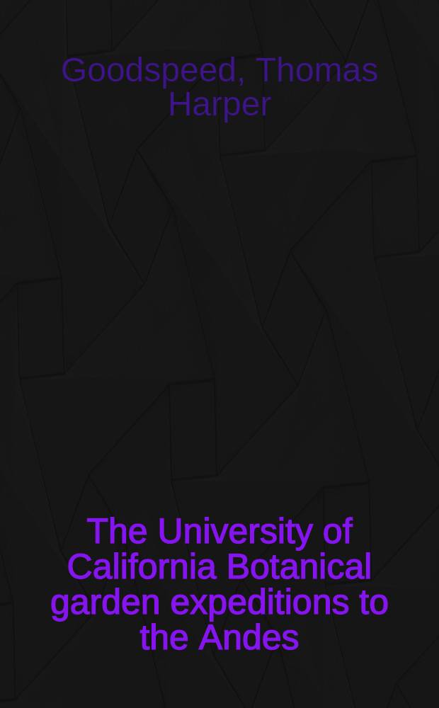The University of California Botanical garden expeditions to the Andes (1935-1952) : With observations on the phytogeography of Peru