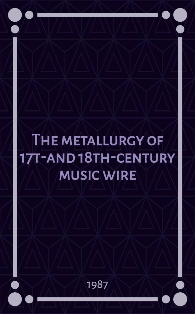 The metallurgy of 17th- and 18th-century music wire
