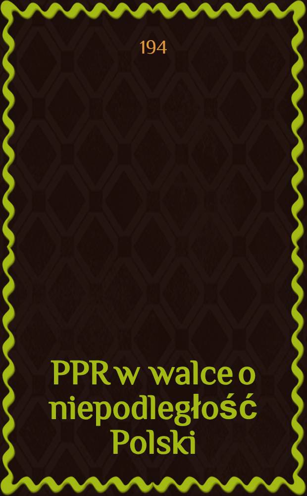PPR w walce o niepodległość Polski : (Do ukonstytuowania się Krajowej Rady Narodowej)
