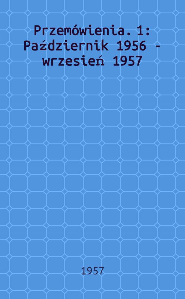 Przemówienia. [1] : Październik 1956 - wrzesień 1957