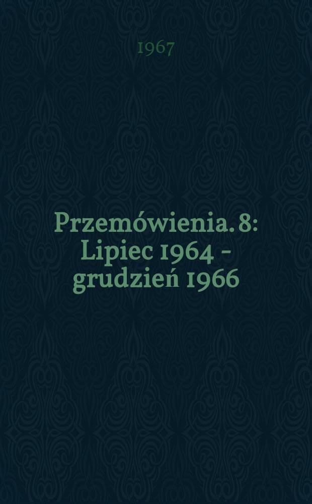 Przemówienia. [8] : Lipiec 1964 - grudzień 1966