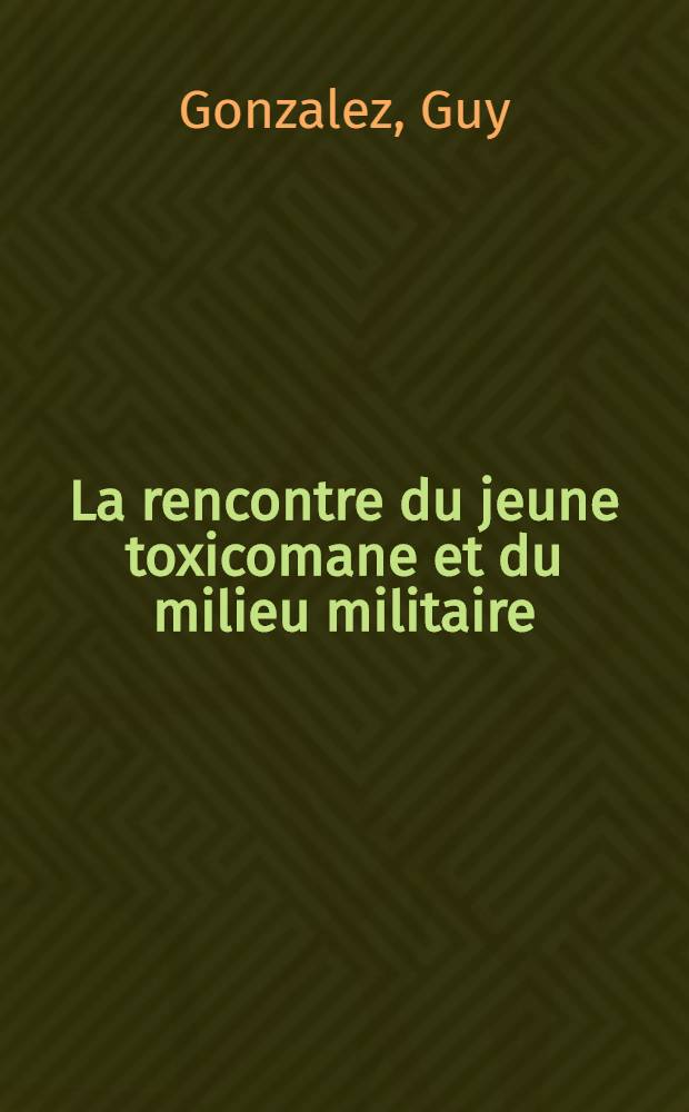 La rencontre du jeune toxicomane et du milieu militaire : Thèse ..