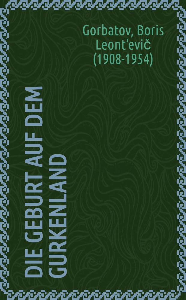Die Geburt auf dem Gurkenland : Erlebnisse in der Arktis : Erzählungen