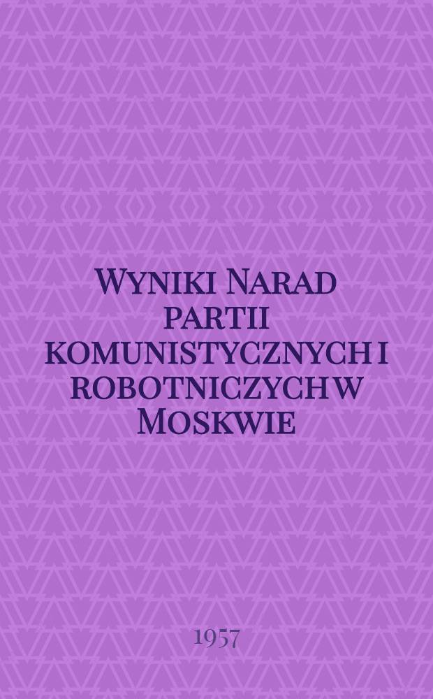 Wyniki Narad partii komunistycznych i robotniczych w Moskwie : Referat wygłoszony dn. 28.XI.1957 r. na zebraniu centralnego aktywu partyjnego oraz aktywu PZPR Warszawy i województwa warszawskiego. Deklaracja Narady przedstawicieli partii komunistycznych i robotniczych krajów socjalistycznych [która odbyła się w Moskwie w dn. 14-16 listopada 1957 r.]. Manifest pokoju