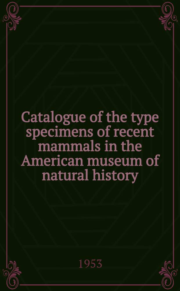 Catalogue of the type specimens of recent mammals in the American museum of natural history