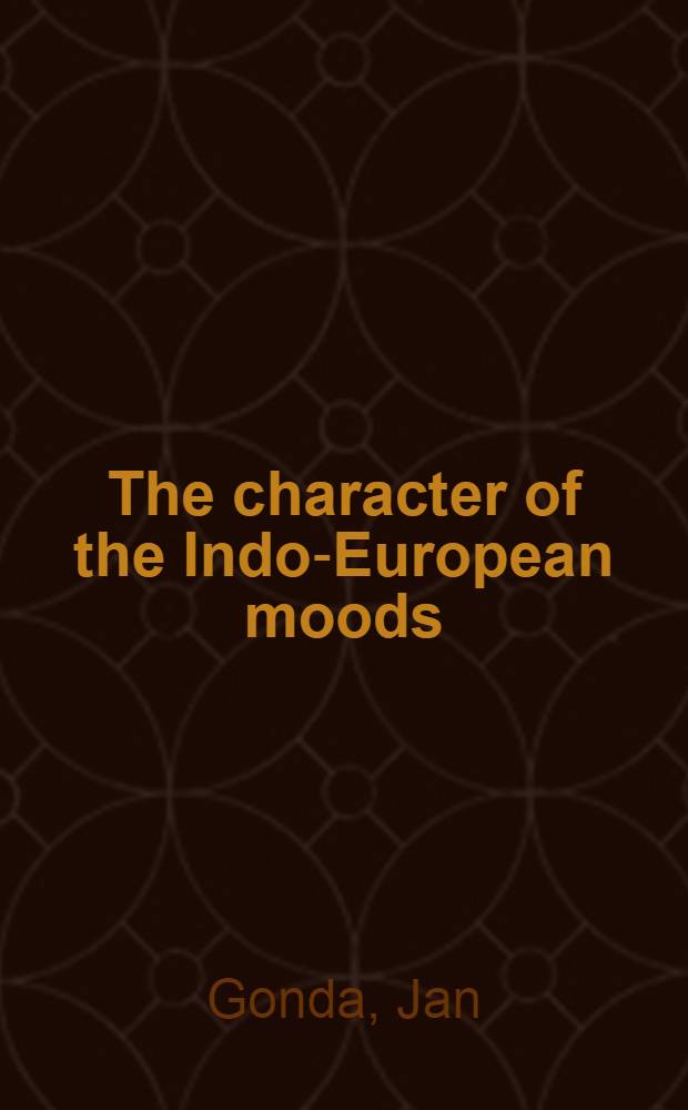 The character of the Indo-European moods : With special regard to Greek and Sanskrit