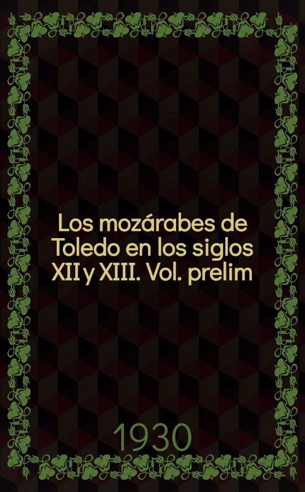 Los mozárabes de Toledo en los siglos XII y XIII. Vol. prelim : Estudios e índices