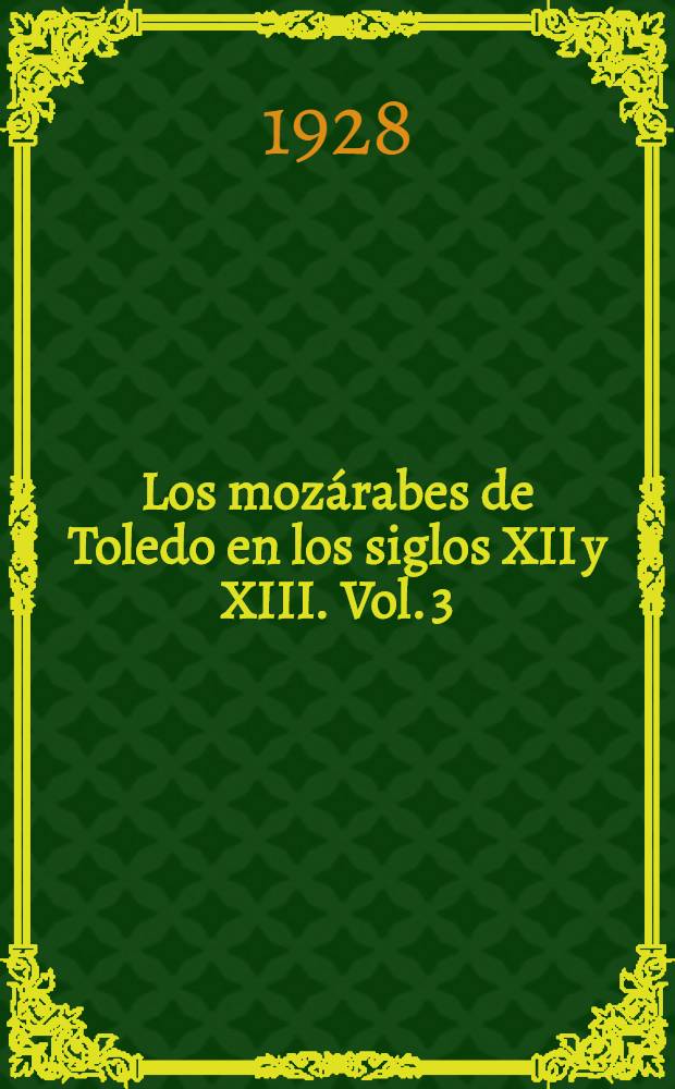 Los mozárabes de Toledo en los siglos XII y XIII. Vol. 3 : Documentos números 727-1151