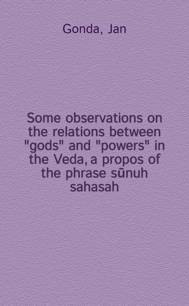 Some observations on the relations between "gods" and "powers" in the Veda, a propos of the phrase sūnuh sahasah