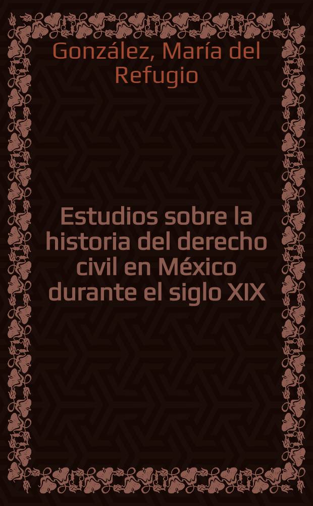Estudios sobre la historia del derecho civil en México durante el siglo XIX