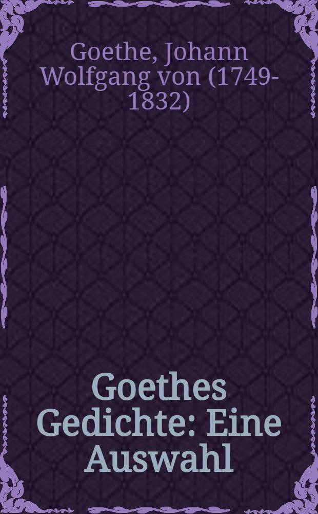 Goethes Gedichte : Eine Auswahl
