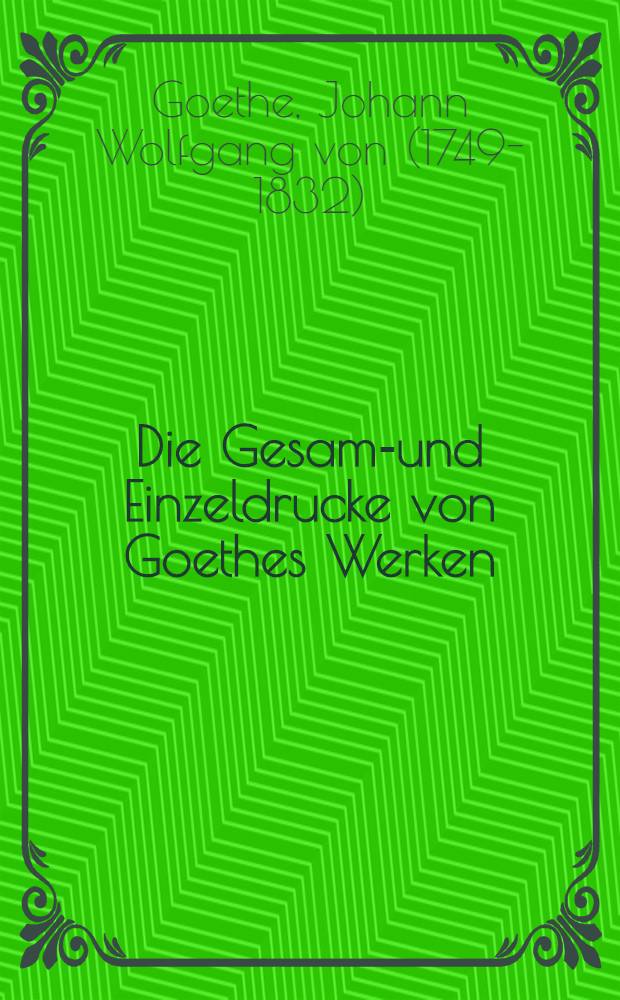 Die Gesamt- und Einzeldrucke von Goethes Werken