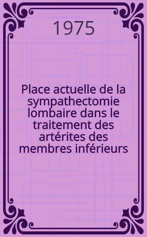 Place actuelle de la sympathectomie lombaire dans le traitement des art&eacute;rites des membres inf&eacute;rieurs : &Agrave; propos de 75 cas