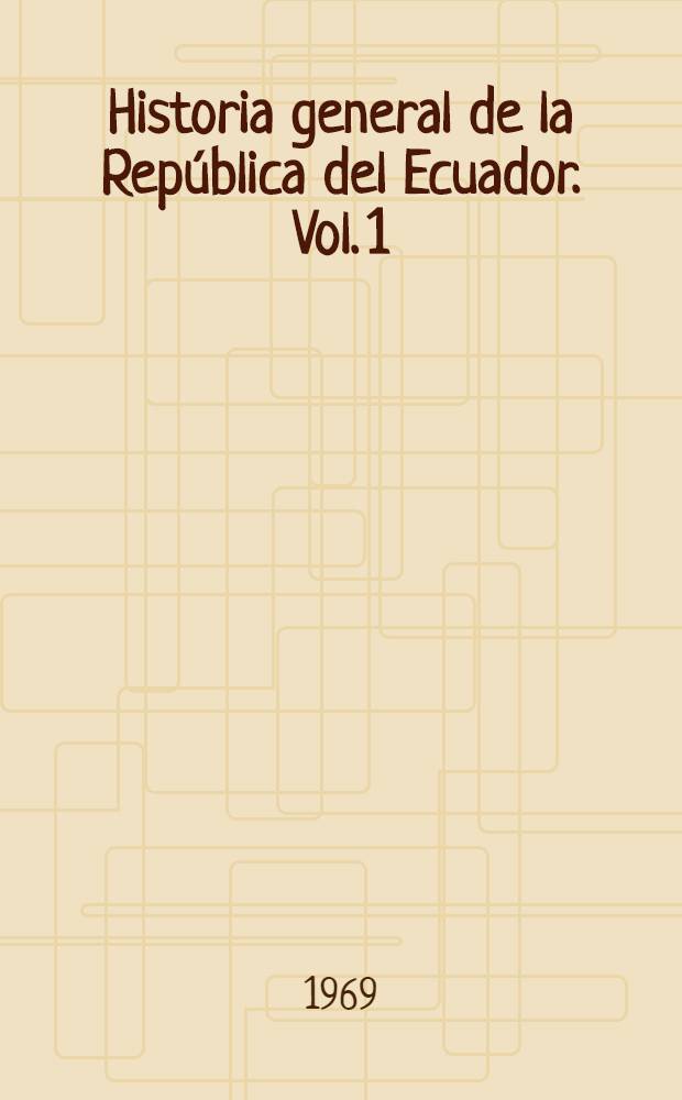 Historia general de la República del Ecuador. Vol. 1