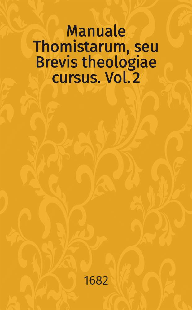 Manuale Thomistarum, seu Brevis theologiae cursus. Vol. 2