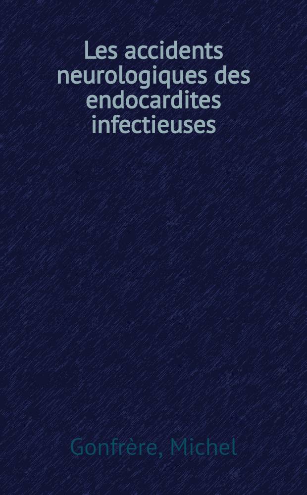 Les accidents neurologiques des endocardites infectieuses : À propos de neuf observations anatomo-cliniques : Thèse ..