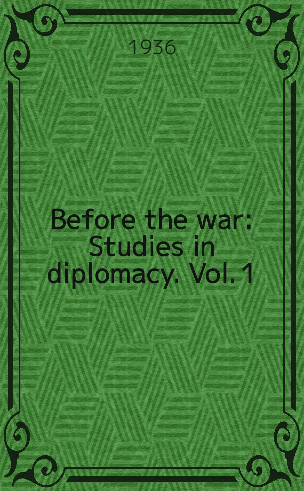 Before the war : Studies in diplomacy. Vol. 1 : The grouping of the powers