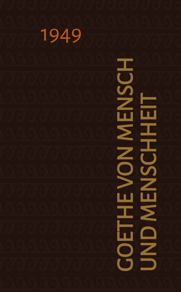Goethe von Mensch und Menschheit : Aus seinem Dichten und Denken