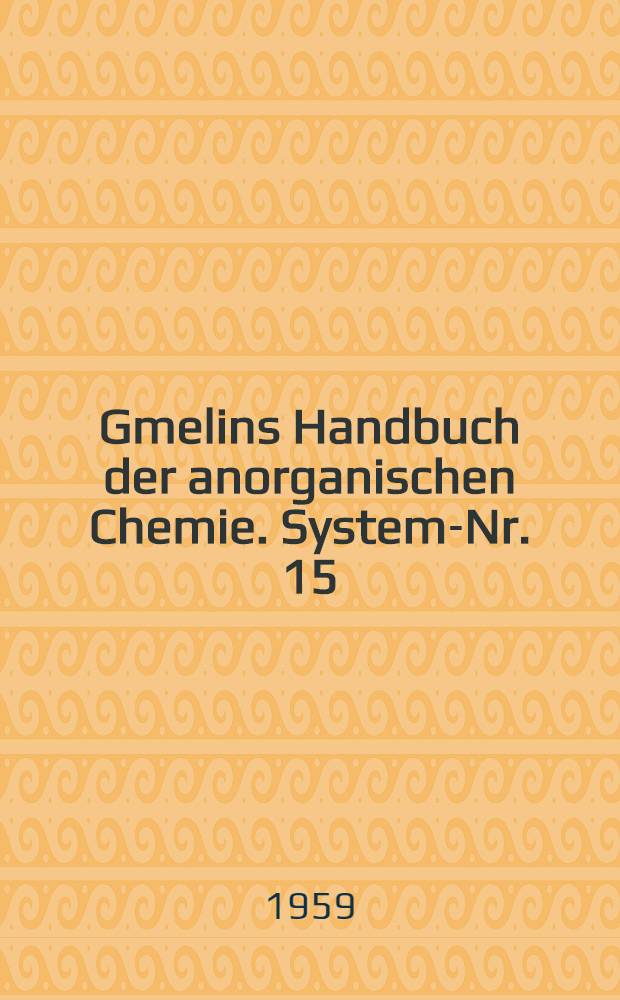 Gmelins Handbuch der anorganischen Chemie. System-Nr. 15 : Silicium